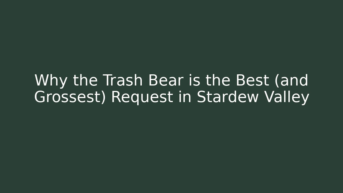 Why the Trash Bear is the Best (and Grossest) Request in Stardew Valley
