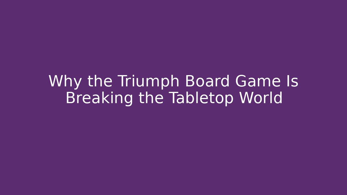 Why the Triumph Board Game Is Breaking the Tabletop World