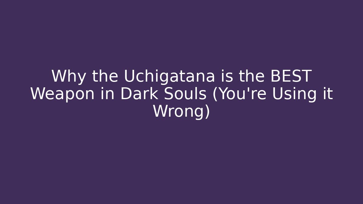 Why the Uchigatana is the BEST Weapon in Dark Souls (You’re Using it Wrong)