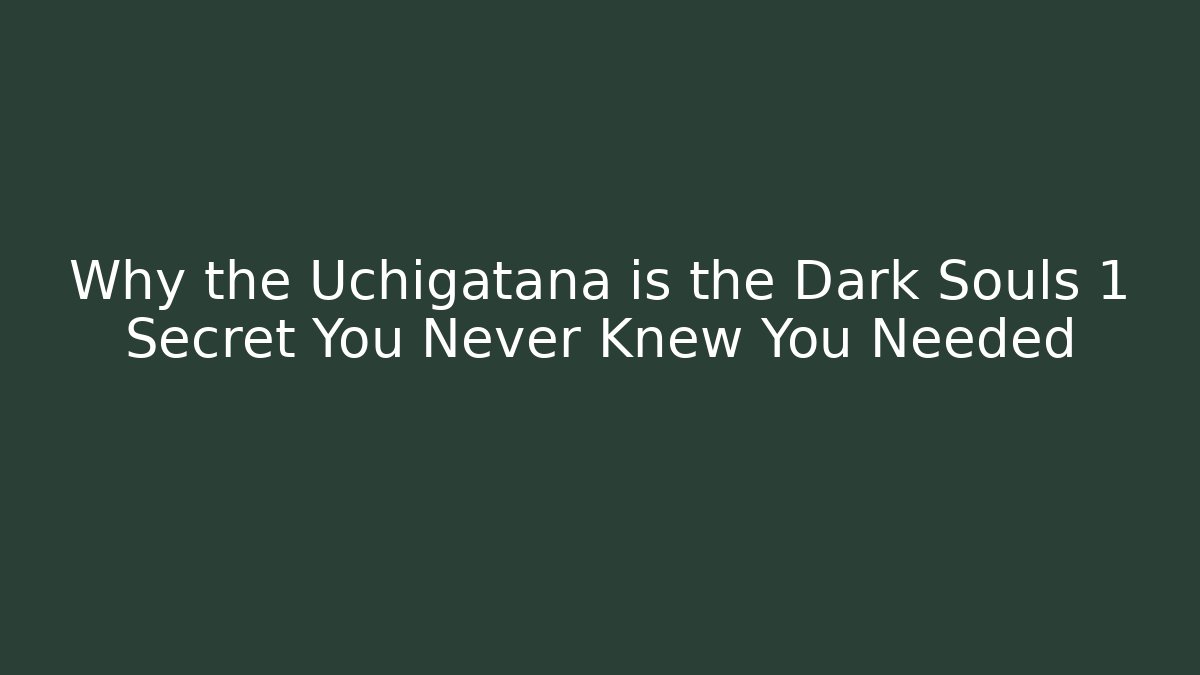 Why the Uchigatana is the Dark Souls 1 Secret You Never Knew You Needed