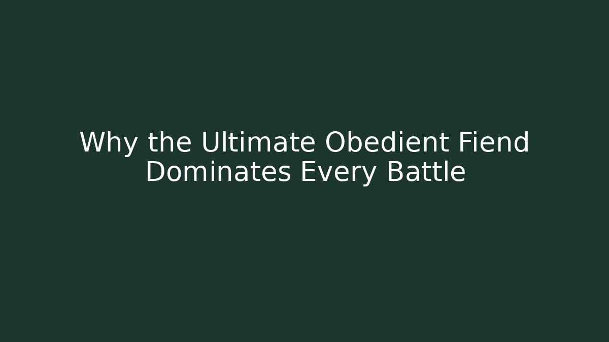 Why the Ultimate Obedient Fiend Dominates Every Battle