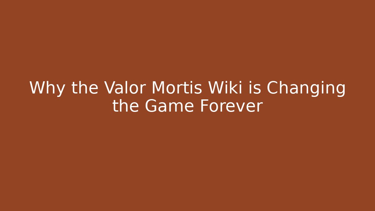 Why the Valor Mortis Wiki is Changing the Game Forever - Felix Cat Insurance