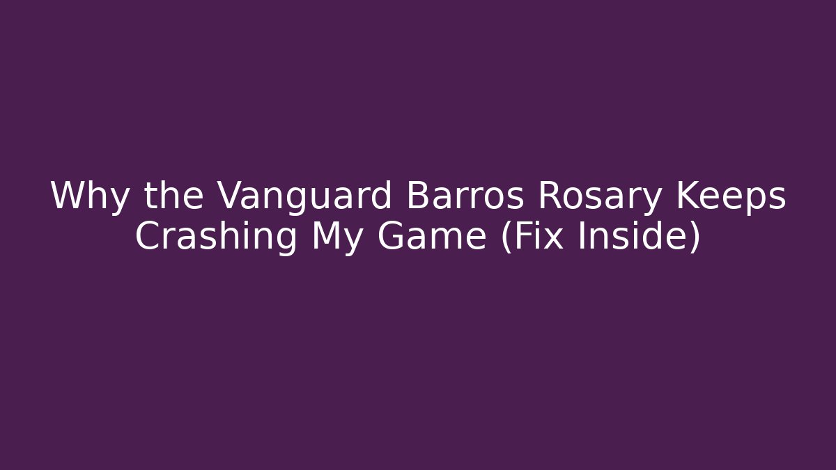 Why the Vanguard Barros Rosary Keeps Crashing My Game (Fix Inside) - Felix Cat Insurance