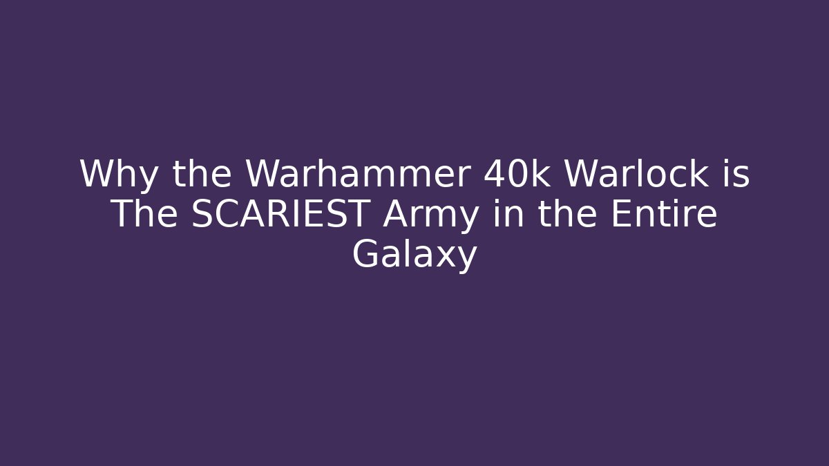 Why the Warhammer 40k Warlock is The SCARIEST Army in the Entire Galaxy