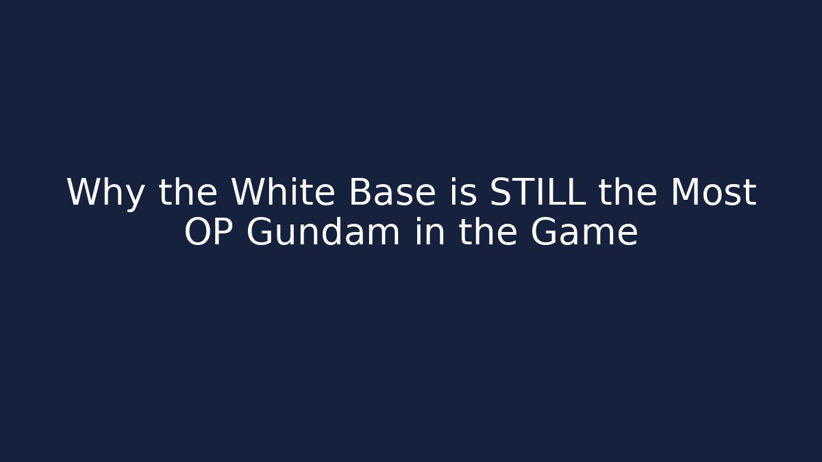 Why the White Base is STILL the Most OP Gundam in the Game