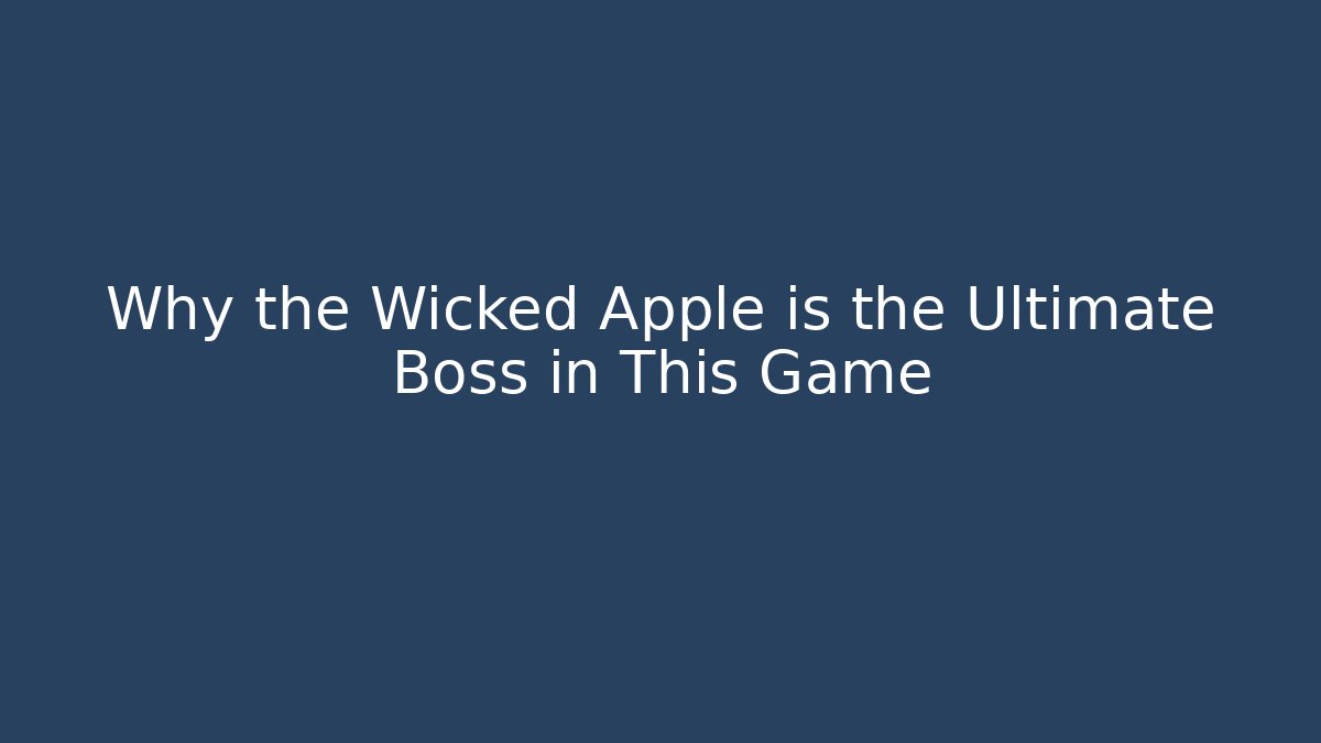 Why the Wicked Apple is the Ultimate Boss in This Game - Felix Cat Insurance