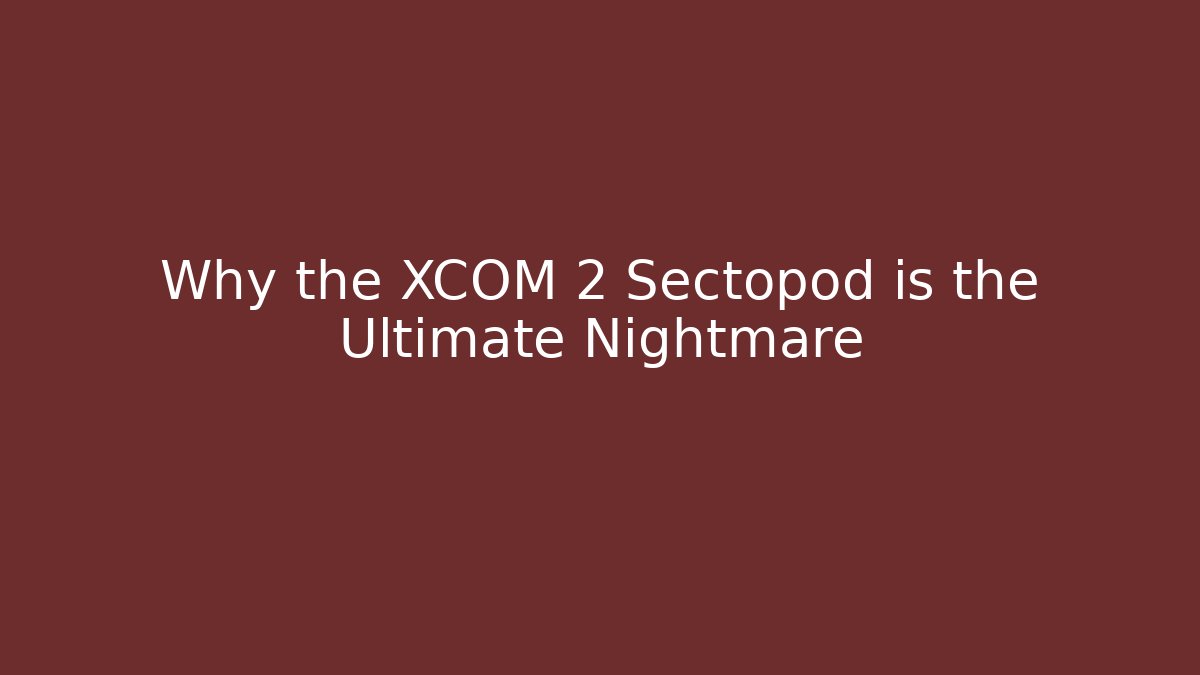 Why the XCOM 2 Sectopod is the Ultimate Nightmare
