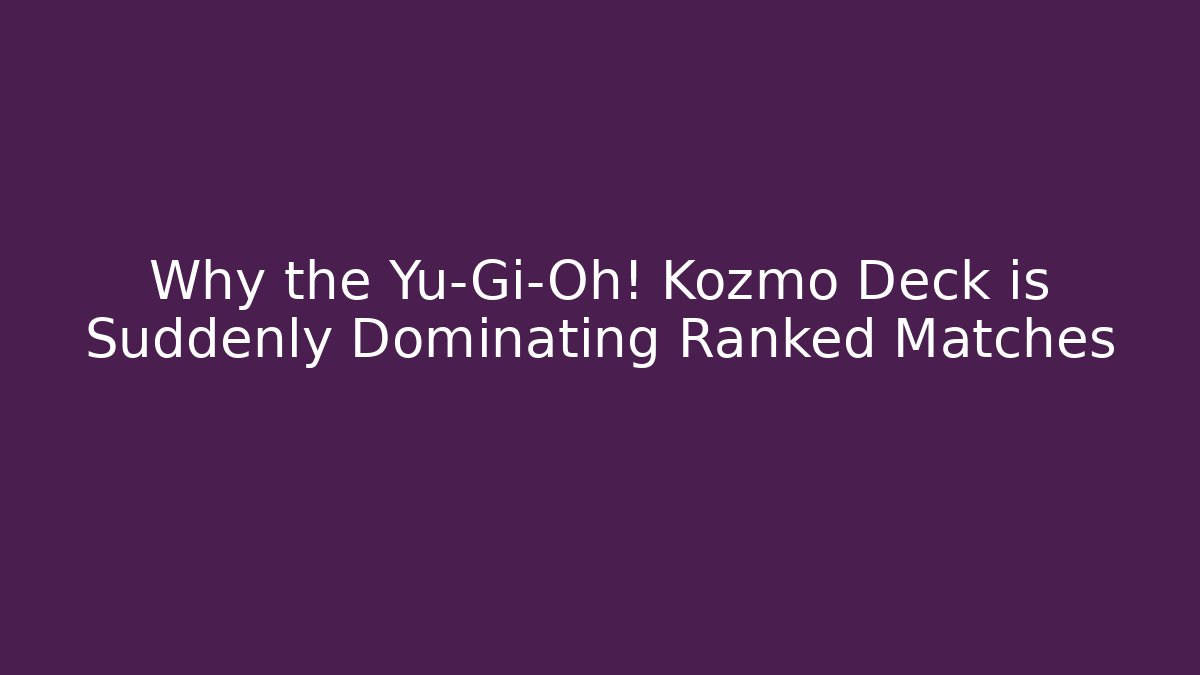 Why the Yu-Gi-Oh! Kozmo Deck is Suddenly Dominating Ranked Matches