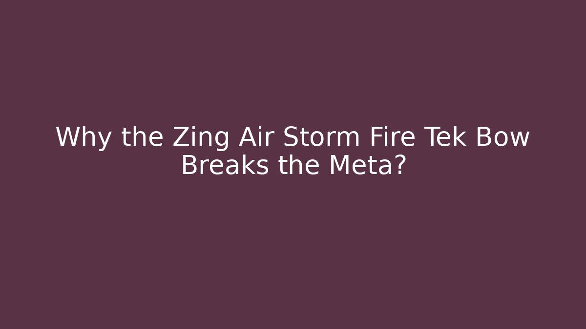 Why the Zing Air Storm Fire Tek Bow Breaks the Meta?