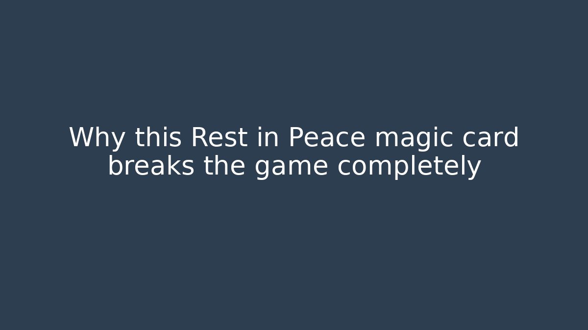 Why this Rest in Peace magic card breaks the game completely