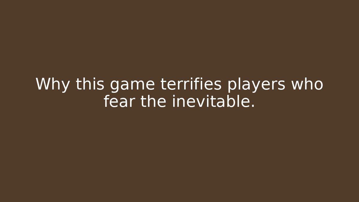 Why this game terrifies players who fear the inevitable.