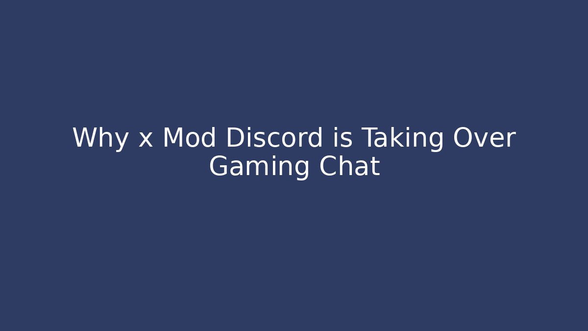 Why x Mod Discord is Taking Over Gaming Chat