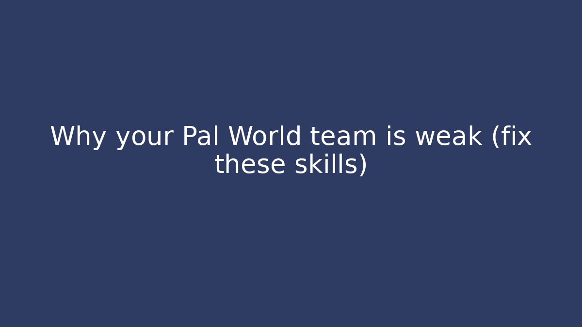 Why your Pal World team is weak (fix these skills)
