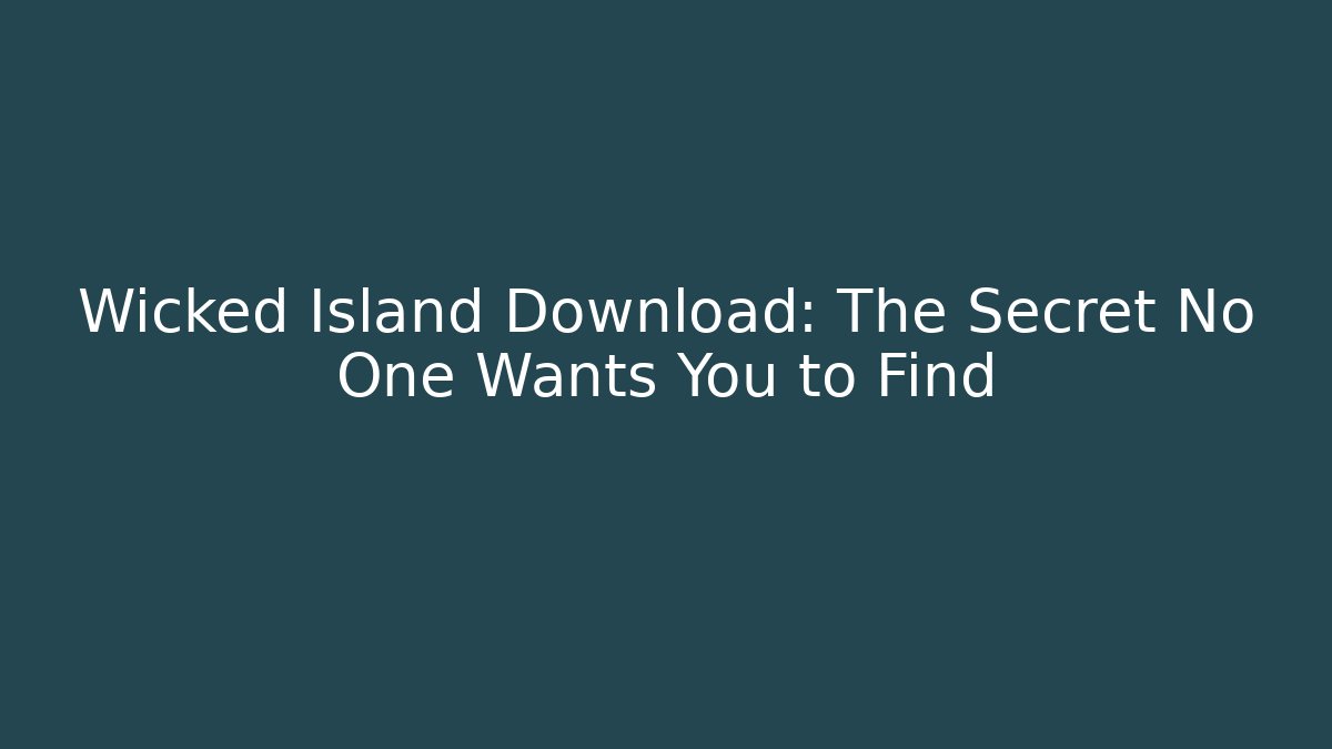 Wicked Island Download: The Secret No One Wants You to Find