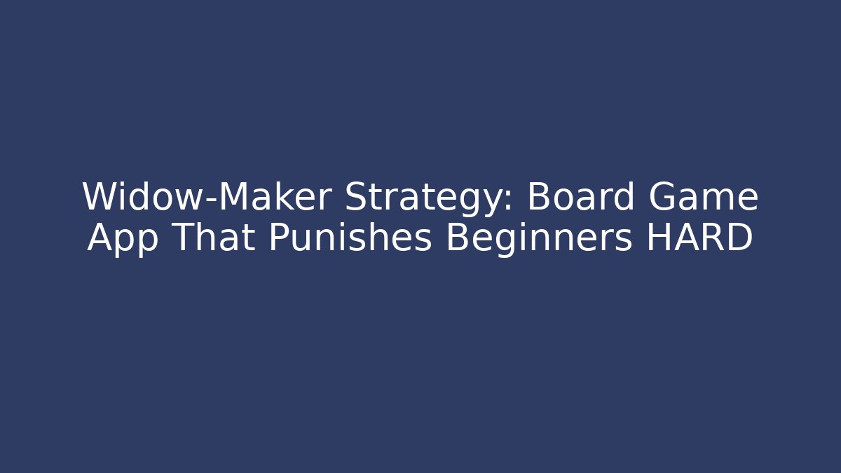 Widow-Maker Strategy: Board Game App That Punishes Beginners HARD