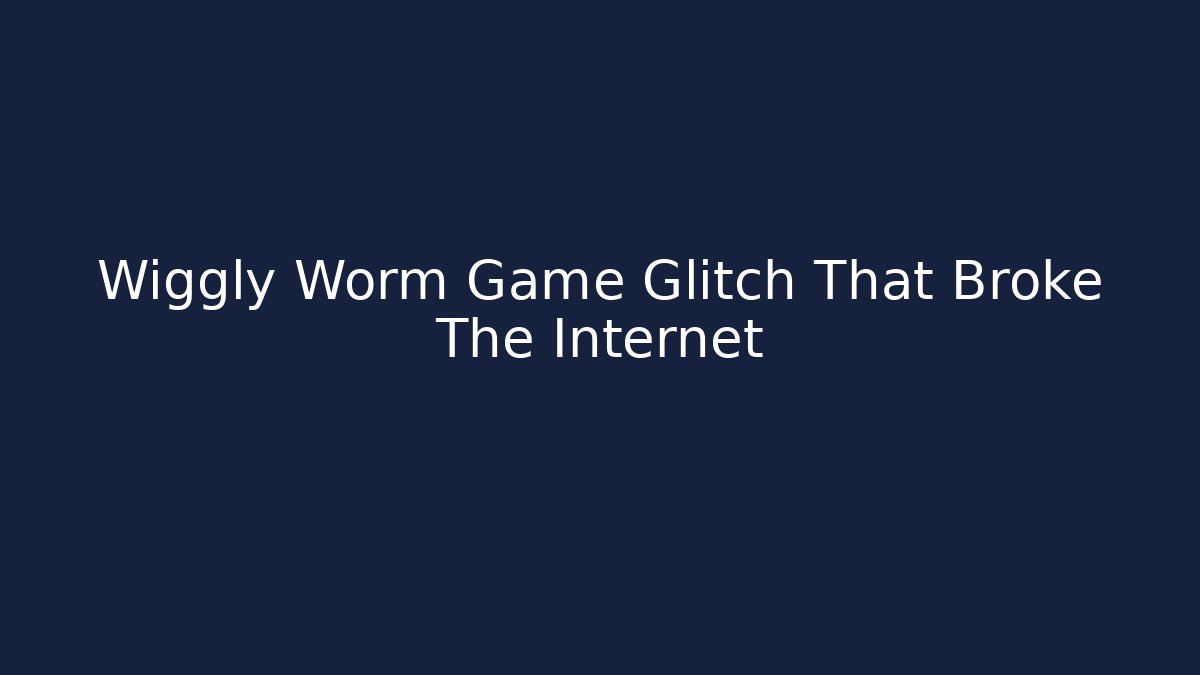 Wiggly Worm Game Glitch That Broke The Internet