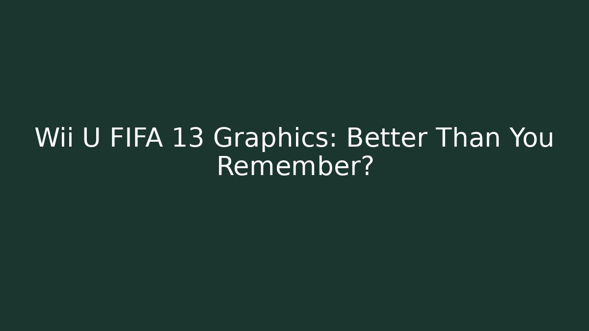 Wii U FIFA 13 Graphics: Better Than You Remember?