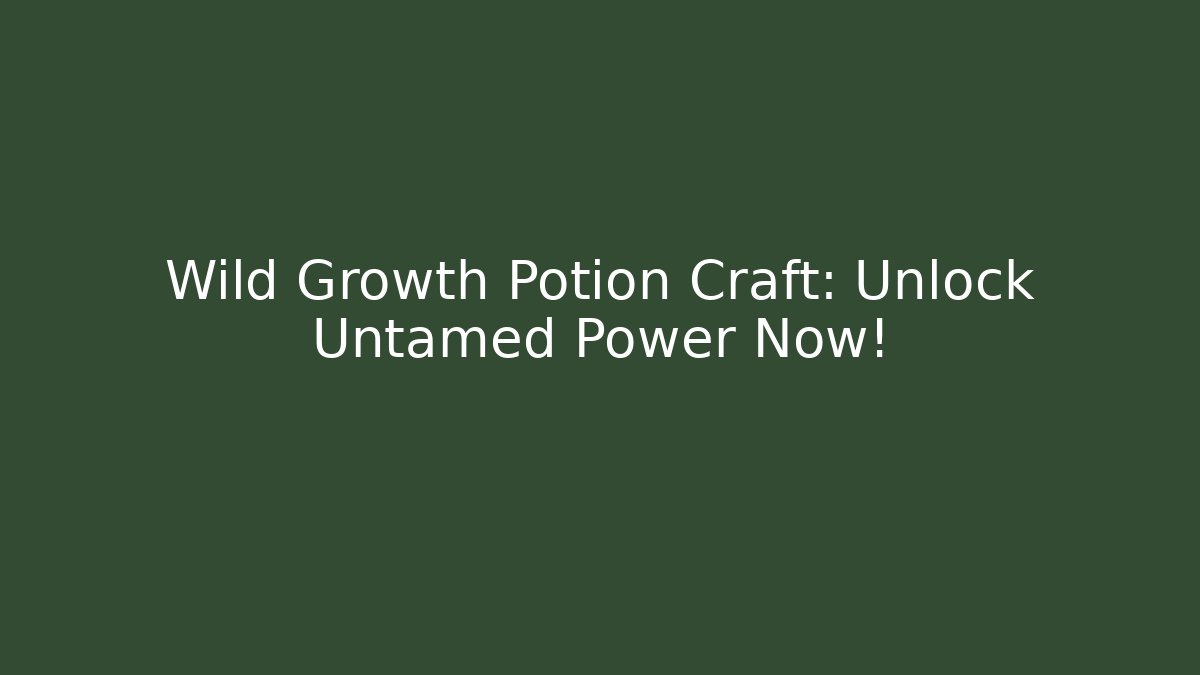 Wild Growth Potion Craft: Unlock Untamed Power Now!