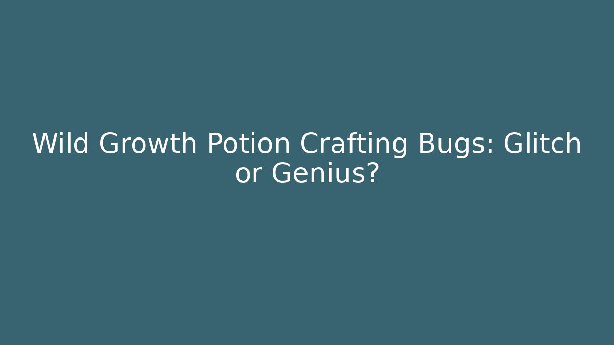 Wild Growth Potion Crafting Bugs: Glitch or Genius?