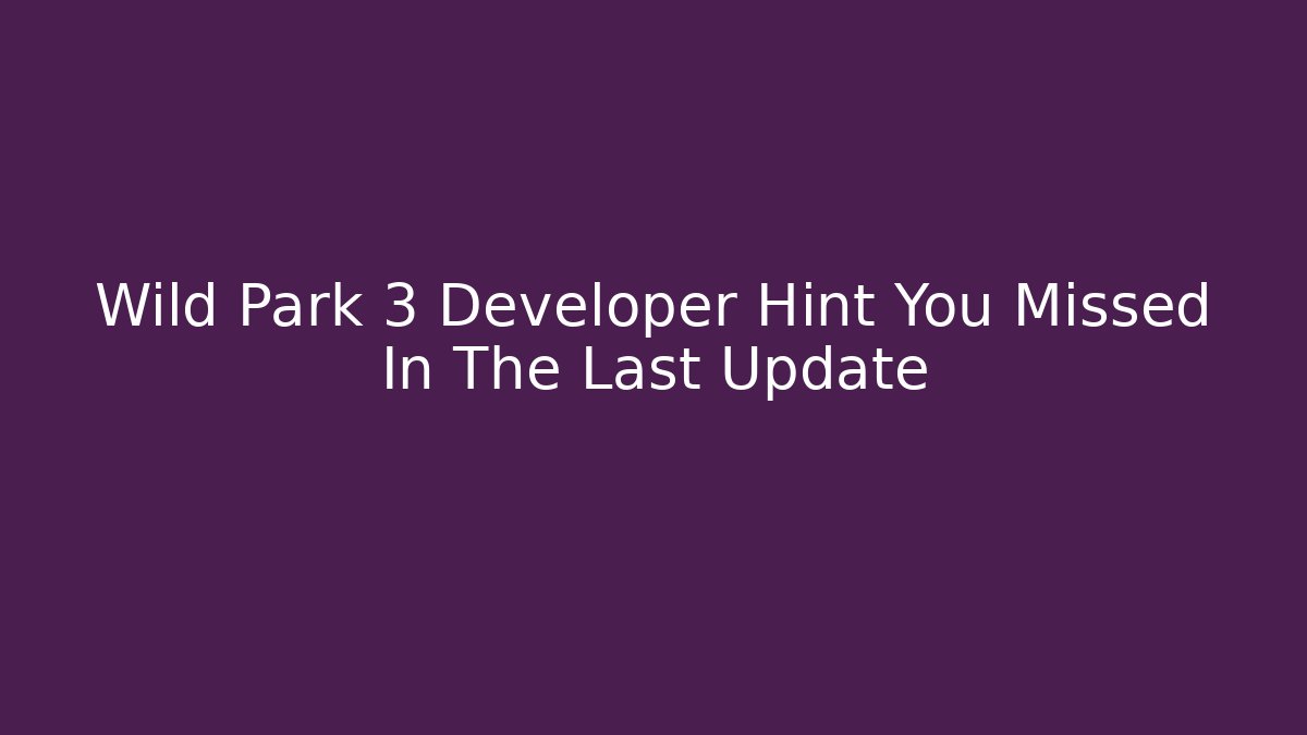 Wild Park 3 Developer Hint You Missed In The Last Update