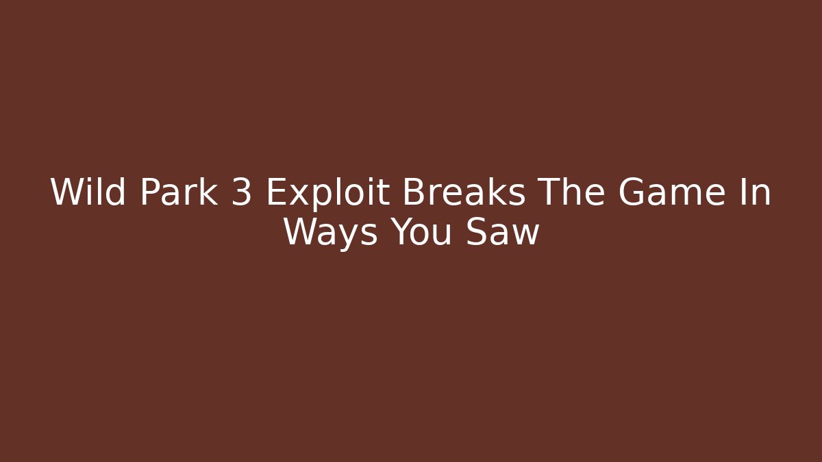 Wild Park 3 Exploit Breaks The Game In Ways You Saw