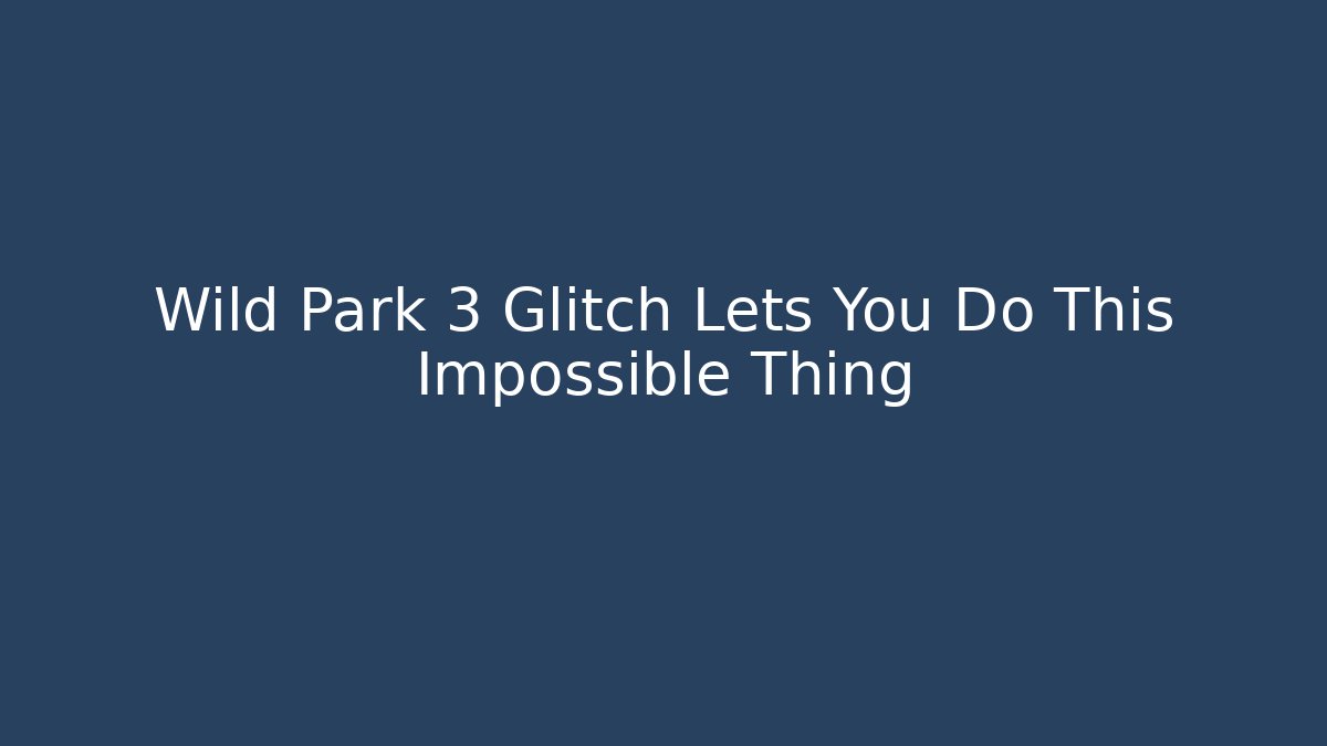 Wild Park 3 Glitch Lets You Do This Impossible Thing - Felix Cat Insurance
