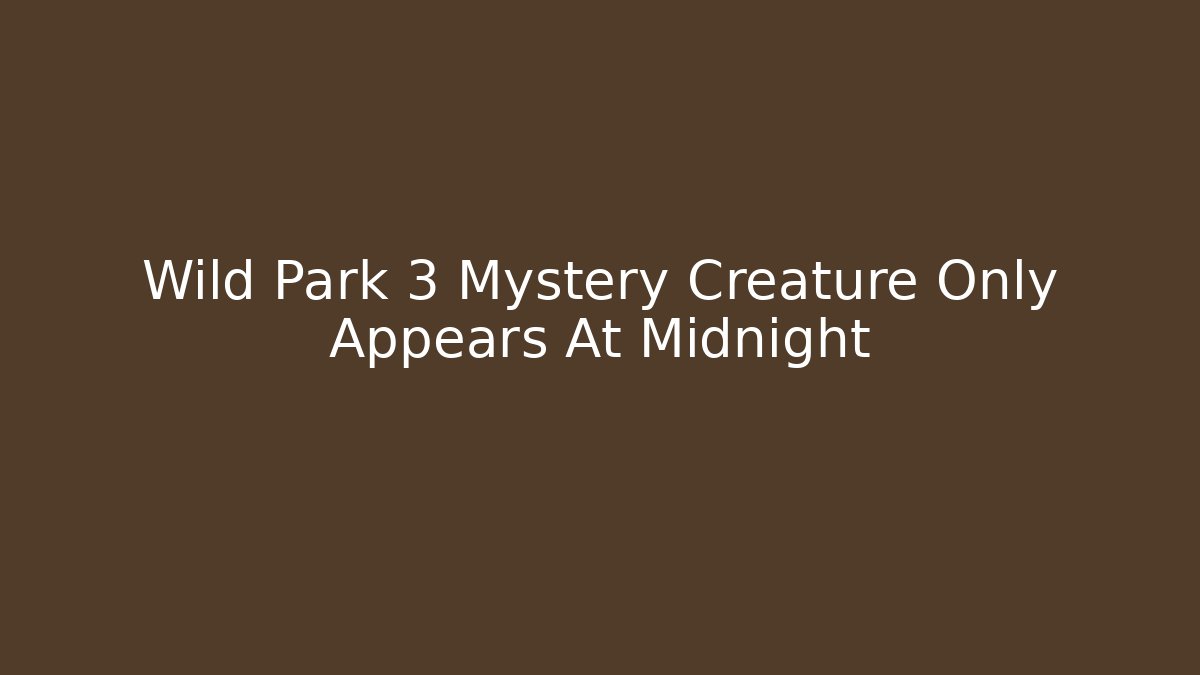 Wild Park 3 Mystery Creature Only Appears At Midnight