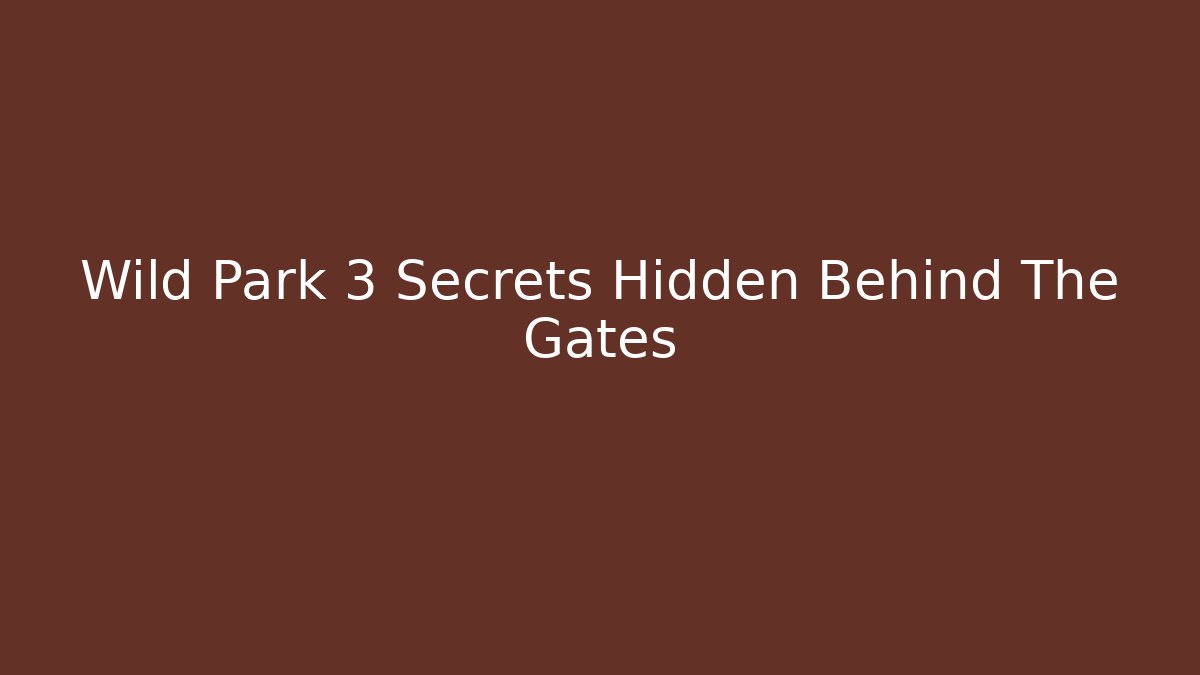 Wild Park 3 Secrets Hidden Behind The Gates