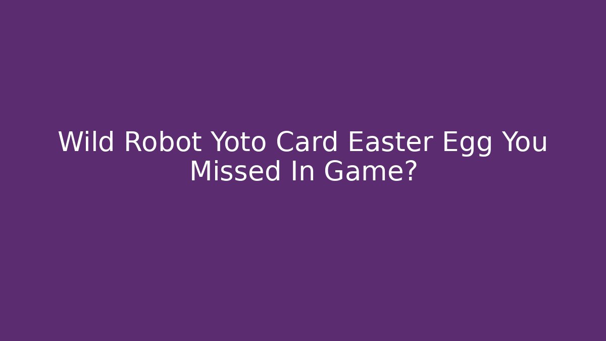 Wild Robot Yoto Card Easter Egg You Missed In Game?