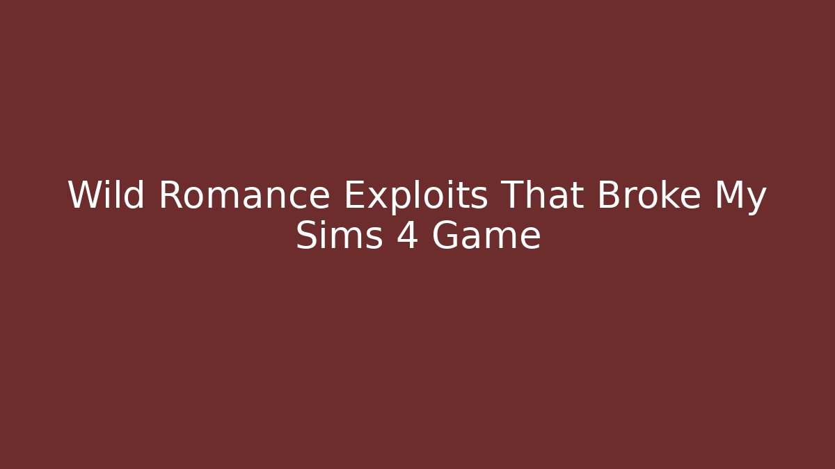 Wild Romance Exploits That Broke My Sims 4 Game - Felix Cat Insurance