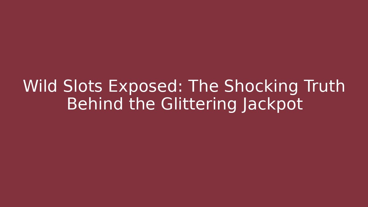 Wild Slots Exposed: The Shocking Truth Behind the Glittering Jackpot