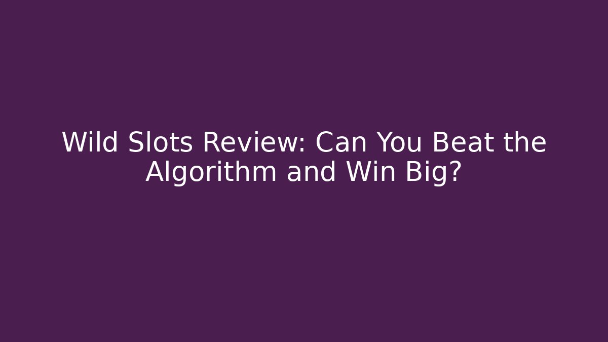 Wild Slots Review: Can You Beat the Algorithm and Win Big?
