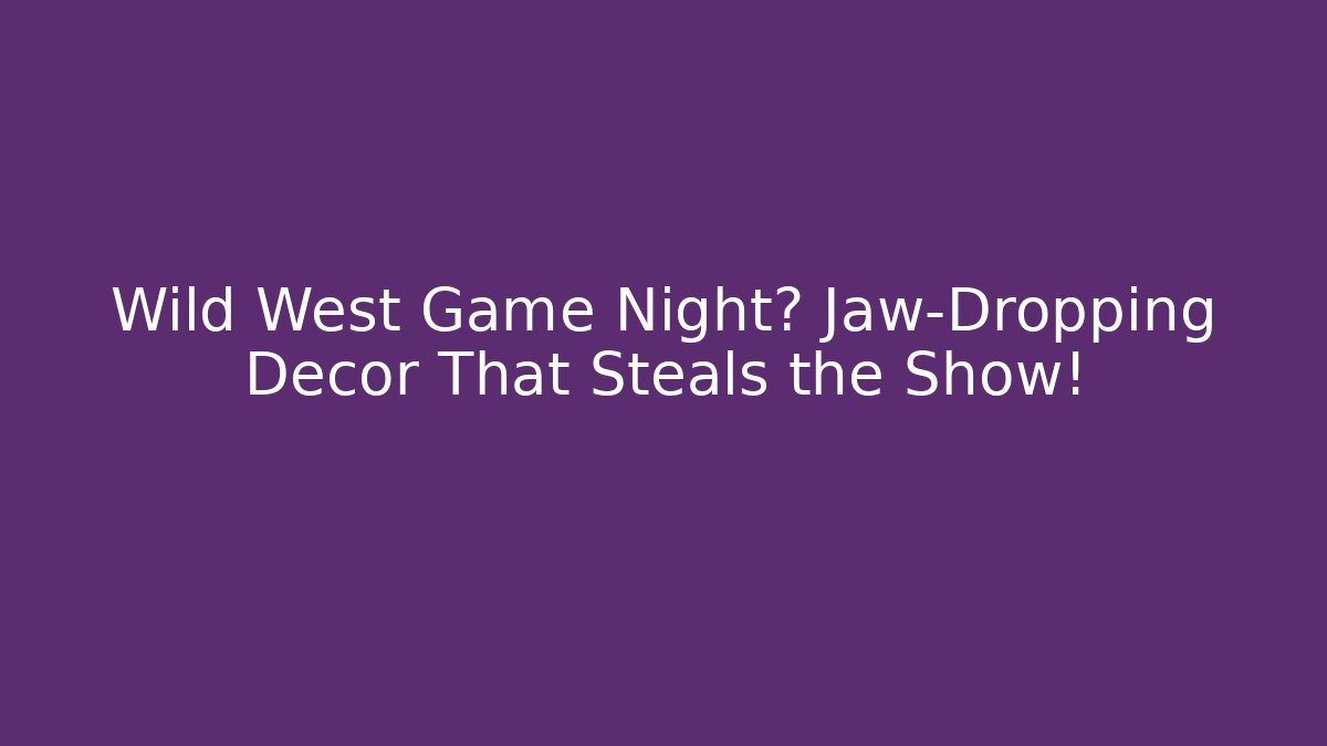 Wild West Game Night? Jaw-Dropping Decor That Steals the Show!
