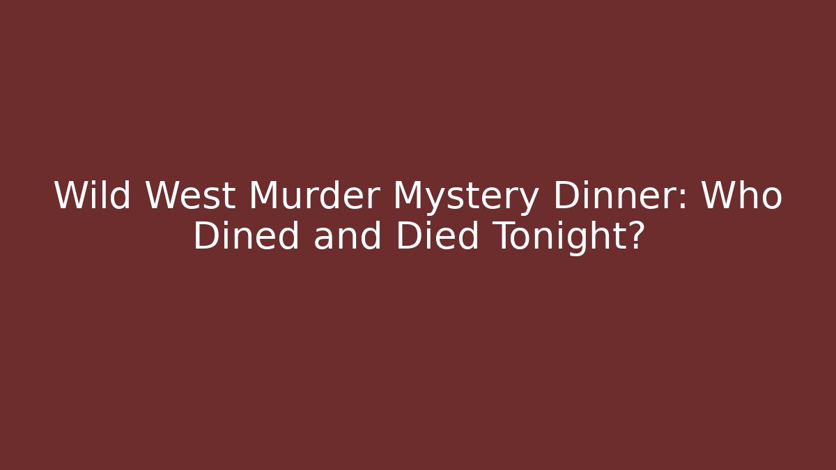 Wild West Murder Mystery Dinner: Who Dined and Died Tonight?