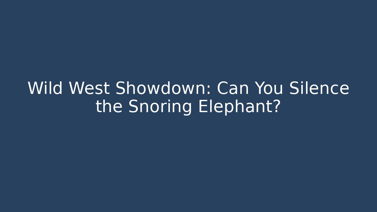 Wild West Showdown: Can You Silence the Snoring Elephant?