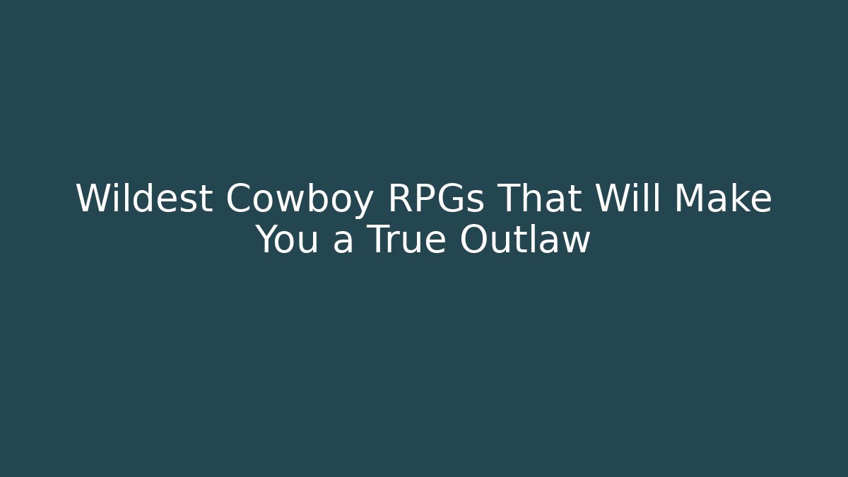 Wildest Cowboy RPGs That Will Make You a True Outlaw