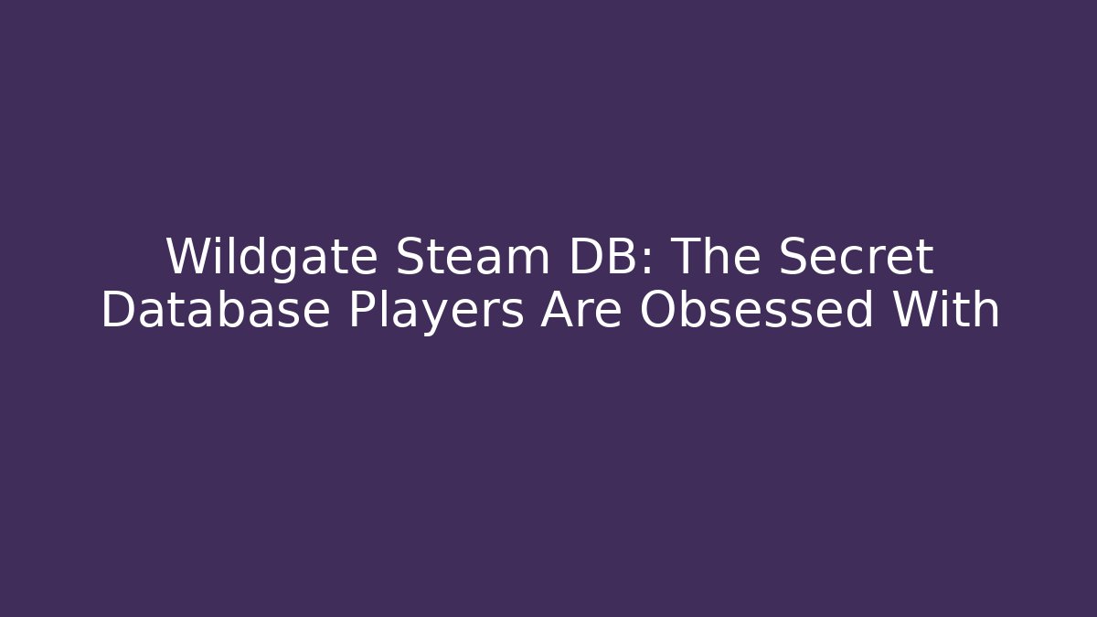 Wildgate Steam DB: The Secret Database Players Are Obsessed With