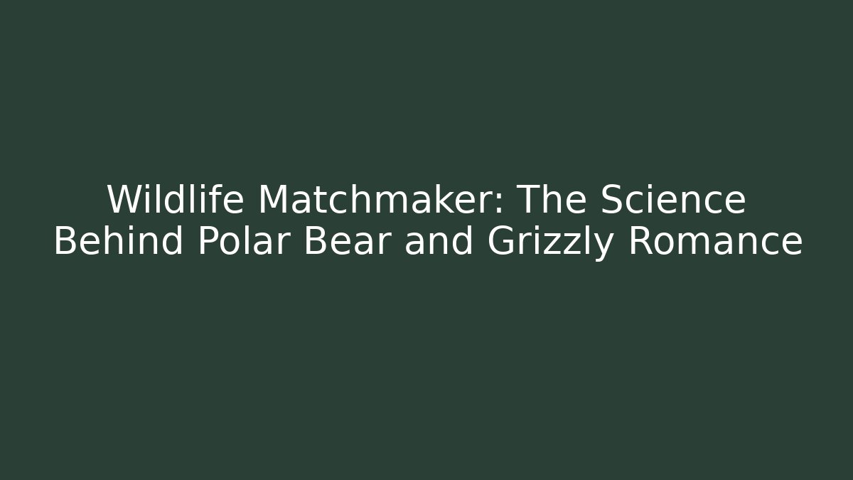Wildlife Matchmaker: The Science Behind Polar Bear and Grizzly Romance
