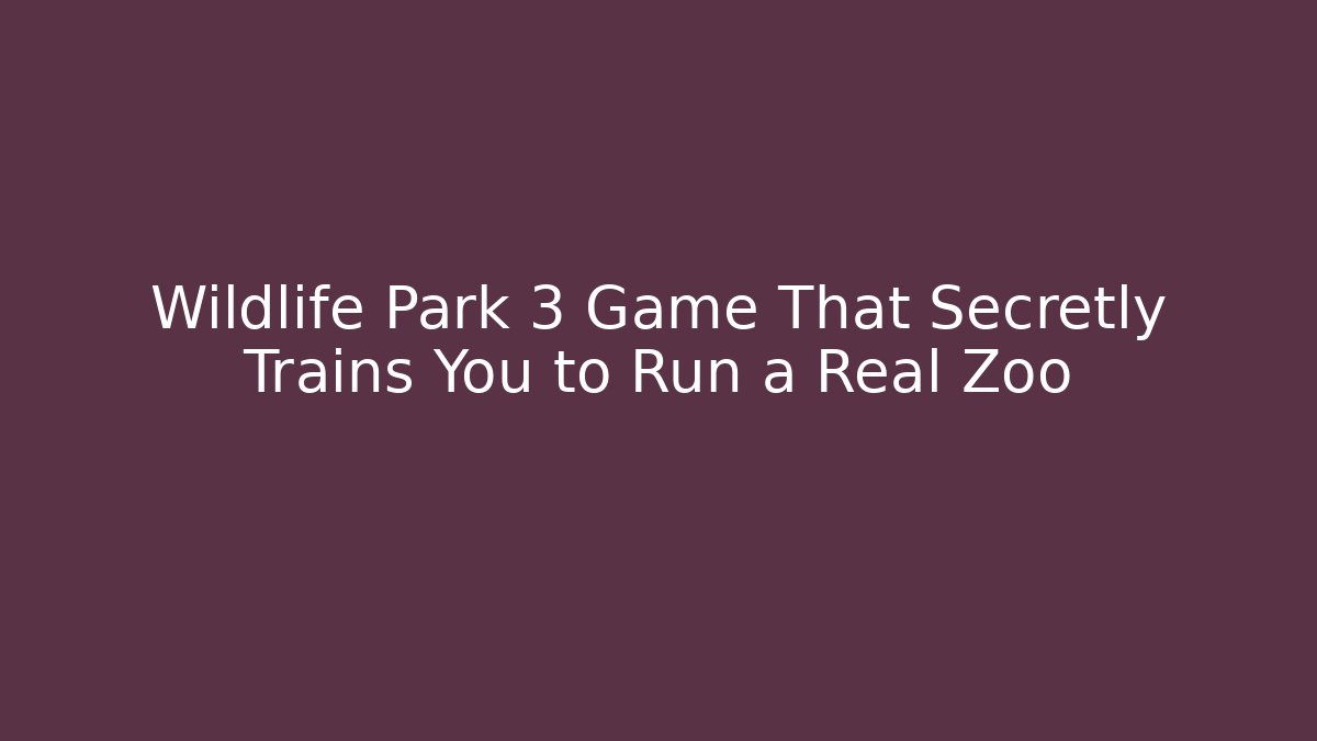 Wildlife Park 3 Game That Secretly Trains You to Run a Real Zoo