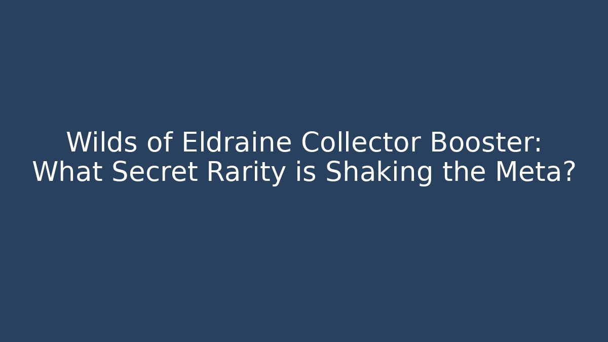 Wilds of Eldraine Collector Booster: What Secret Rarity is Shaking the Meta?