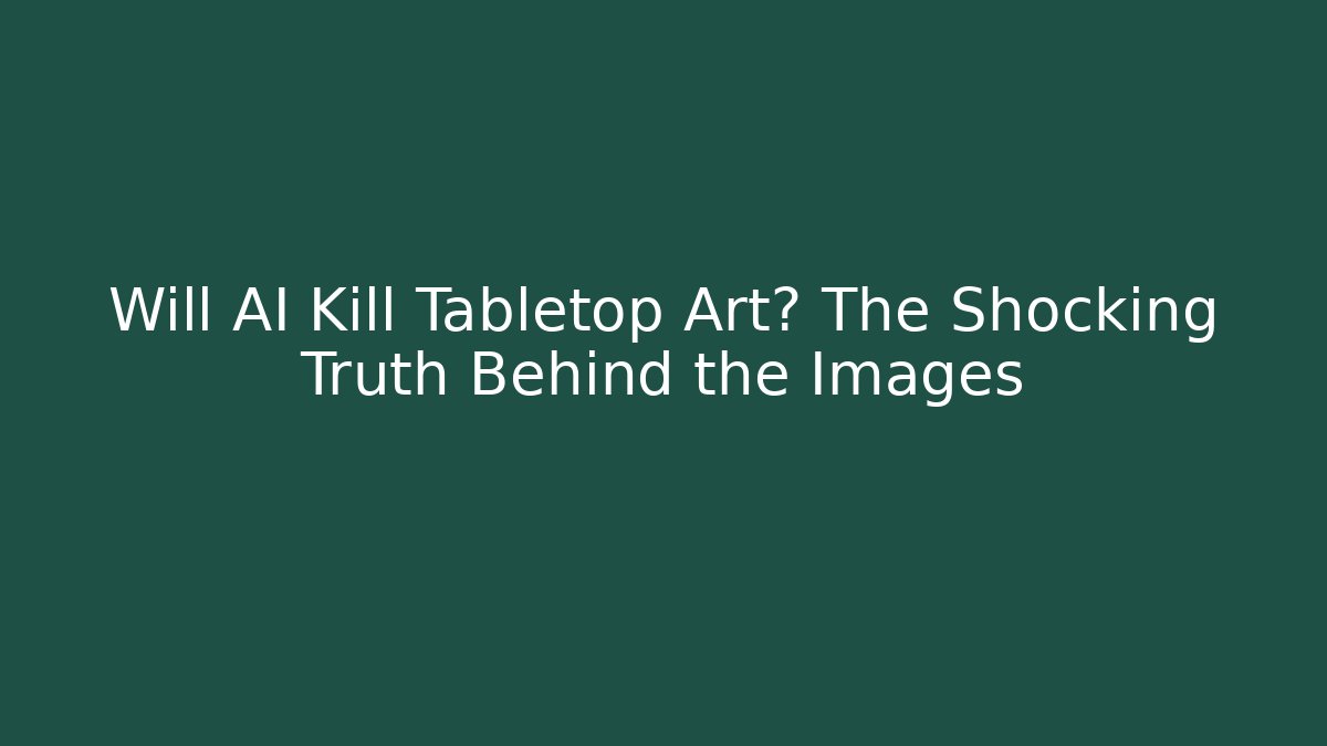 Will AI Kill Tabletop Art? The Shocking Truth Behind the Images