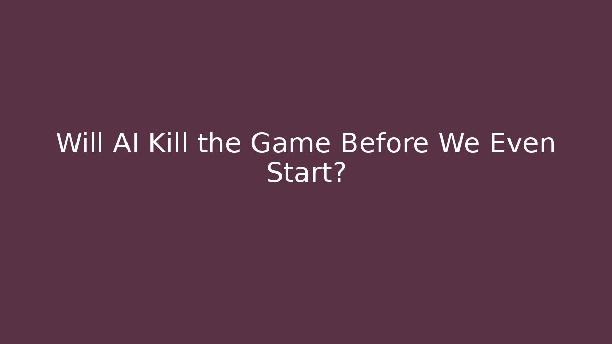 Will AI Kill the Game Before We Even Start?
