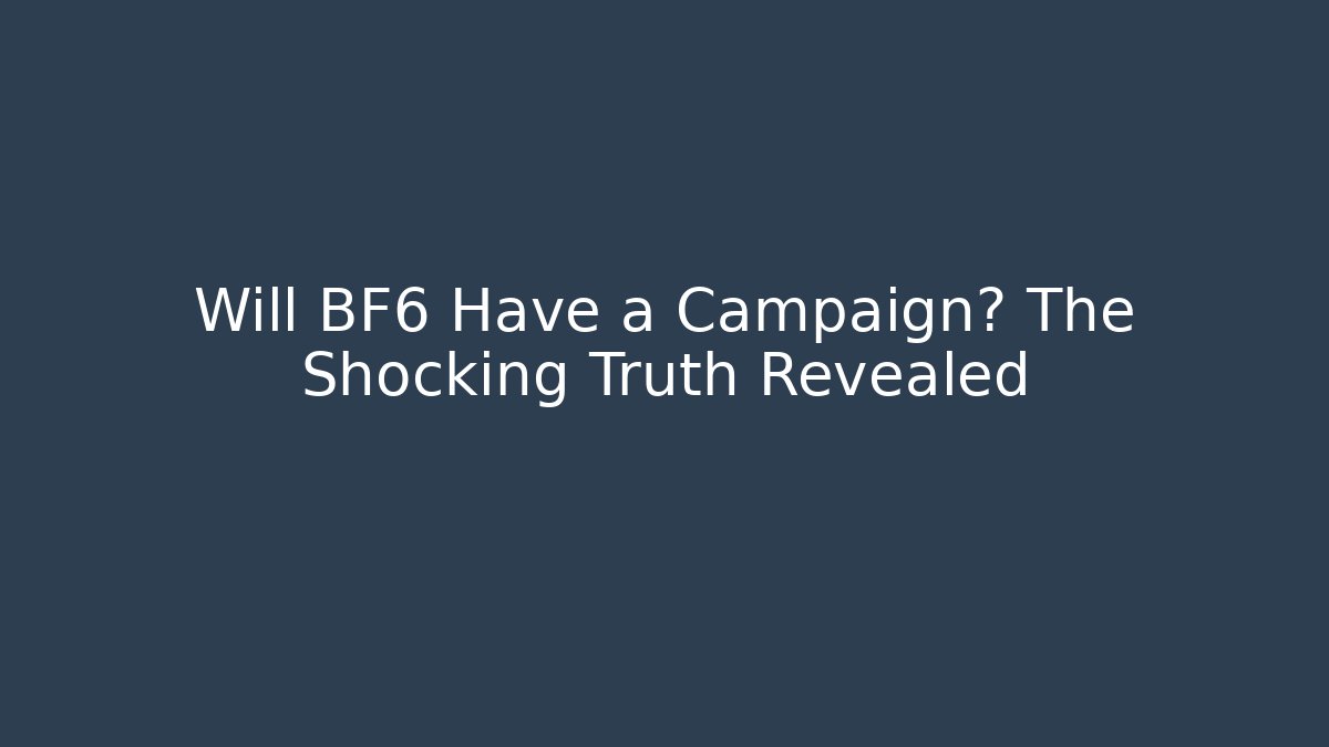 Will BF6 Have a Campaign? The Shocking Truth Revealed