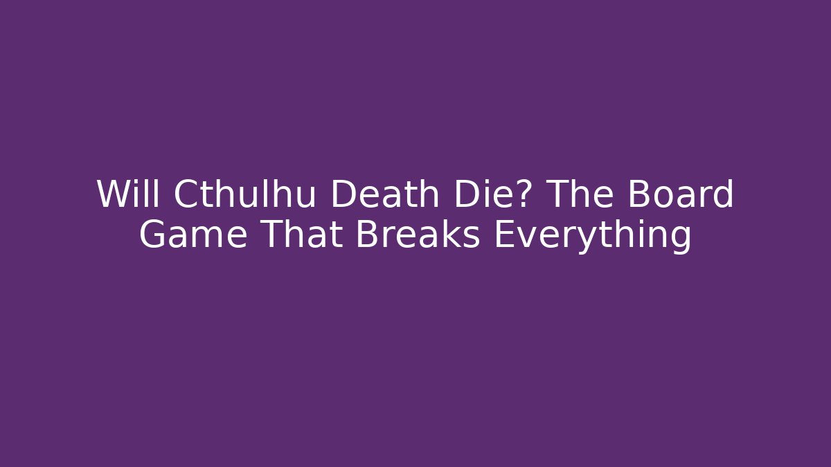 Will Cthulhu Death Die? The Board Game That Breaks Everything