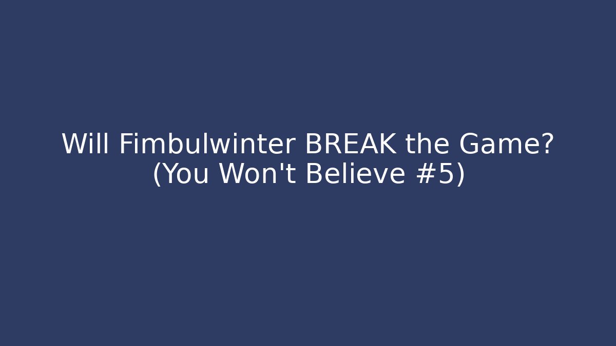 Will Fimbulwinter BREAK the Game? (You Won't Believe #5)