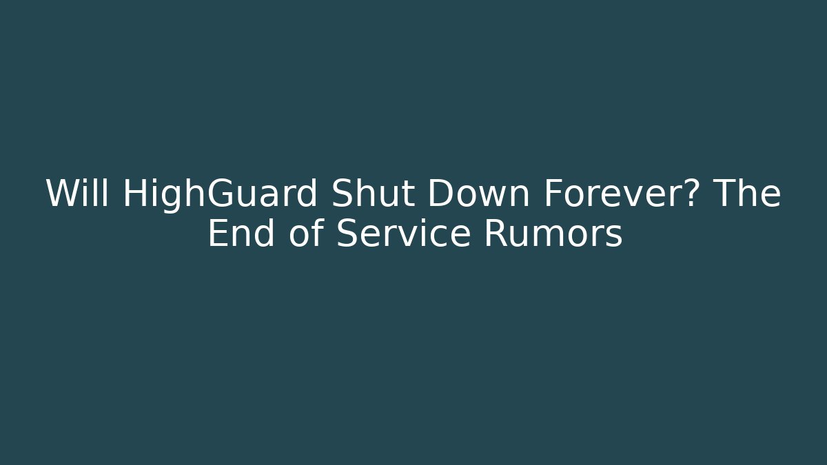 Will HighGuard Shut Down Forever? The End of Service Rumors