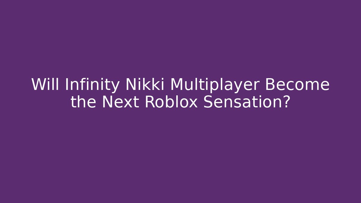 Will Infinity Nikki Multiplayer Become the Next Roblox Sensation?