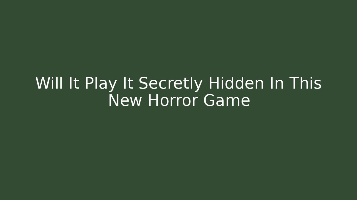 Will It Play It Secretly Hidden In This New Horror Game