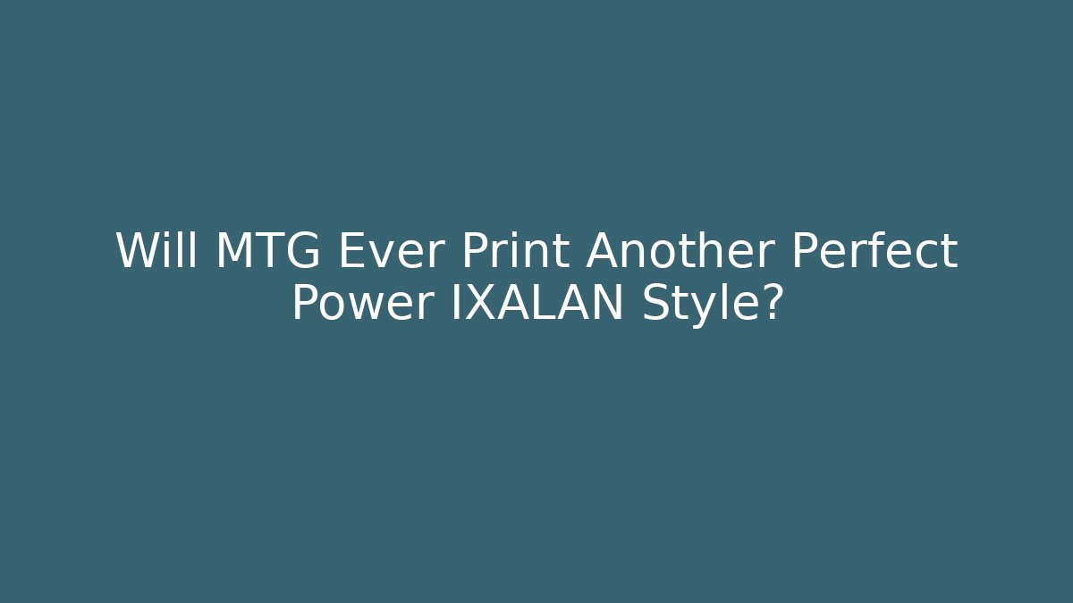 Will MTG Ever Print Another Perfect Power IXALAN Style?