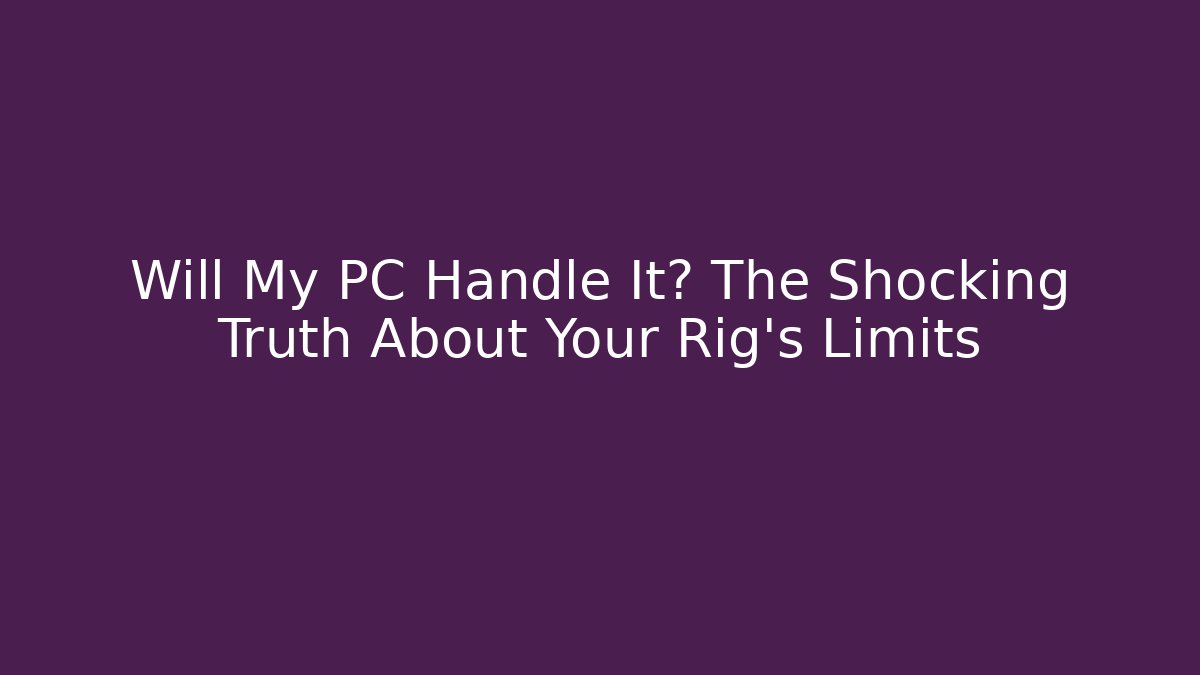 Will My PC Handle It? The Shocking Truth About Your Rig’s Limits - Felix Cat Insurance